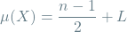 \[\mu(X) = \frac{n-1}{2} + L\]