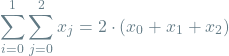 \[\sum_{i=0}^{1} \sum_{j=0}^{2} x_j = 2 \cdot (x_0 + x_1 + x_2)\]