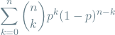 \[ \sum_{k=0}^{n} {n \choose k} p^k(1-p)^{n-k} \]