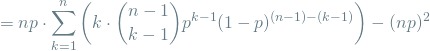 \[ = np \cdot \sum_{k=1}^{n} \left( k \cdot \binom{n-1}{k-1} p^{k-1}(1-p)^{(n - 1) - (k - 1)} \right) - (np)^2 \]