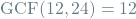 \[\textrm{GCF}(12, 24) = 12\]