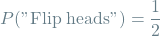 \[P(\textrm{"Flip heads"}) = \frac{1}{2}\]