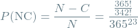 \[P(\textrm{NC}) = \frac{N - C}{N} = \frac{\frac{365!}{342!}}{365^{23}}\]