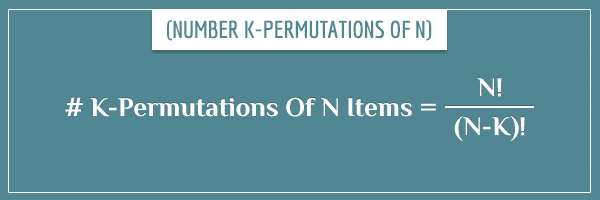 # K-Permutations Of N Items = N! / (N-K)!